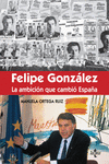 F�LIPE GONZ�LEZ LA AMBICI�N QUE CAMBI� ESPA�A