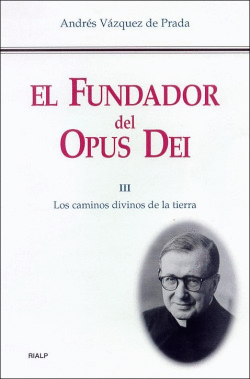EL FUNDADOR DEL OPUS DEI. III. LOS CAMINOS DIVINOS DE LA TIERRA