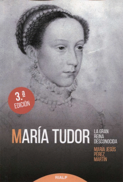 MAR�A TUDOR. LA GRAN REINA DESCONOCIDA