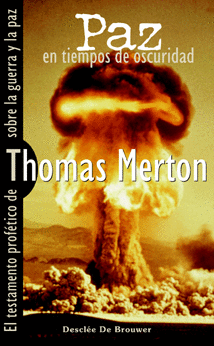 PAZ EN TIEMPOS DE OSCURIDAD. EL TESTAMENTO PROF�TICO DE THOMAS MERTON SOBRE LA G