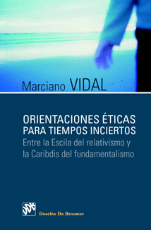 ORIENTACIONES �TICAS PARA TIEMPOS INCIERTOS. ENTRE LA ESCILA DEL RELATIVISMO Y L