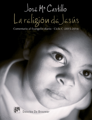 LA RELIGIN DE JESS. COMENTARIO AL EVANGELIO DIARIO. CICLO C (2015-2016)