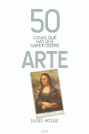 50 COSAS QUE HAY QUE SABER SOBRE ARTE