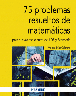 75 PROBLEMAS RESUELTOS DE MATEM�TICAS PARA NUEVOS ESTUDIANTES DE ADE Y ECONOM�A