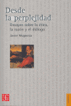 DESDE LA PERPLEJIDAD : ENSAYOS SOBRE LA �TICA, LA RAZ�N Y EL DI�LOGO