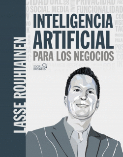 INTELIGENCIA ARTIFICIAL PARA LOS NEGOCIOS. 21 CASOS PRCTICOS Y OPINIONES DE EXP