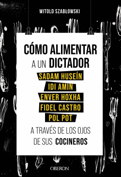 C�MO ALIMENTAR A UN DICTADOR. SADAM HUSE�N, IDI AMIN, ENVER HOXHA, FIDEL CASTRO