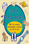 �Y T� QU� SABES? 150 COSAS CURIOSAS, IMPRESCINDIBLES Y DIVERTIDAS QUE QUERR�S SA