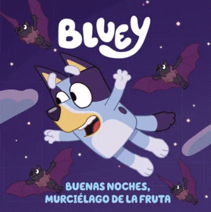 BLUEY 1. BUENAS NOCHES, MURCILAGO DE LA FRUTA