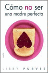 C�MO NO SER UNA MADRE PERFECTA