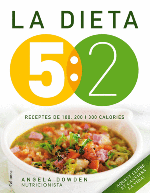 LA DIETA 5:2. RECEPTES DE 100, 200 I 300 CALORIES
