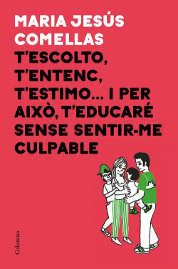 T`ESCOLTO, T`ENTENC, T`ESTIMO...I PER AIXO T`EDUCAR SENSE SENTIR-ME CULPABLE