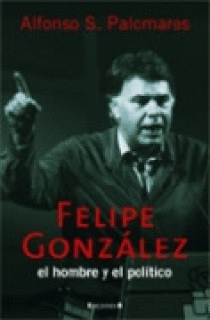 FELIPE GONZALEZ EL HOMBRE Y EL POLITICO