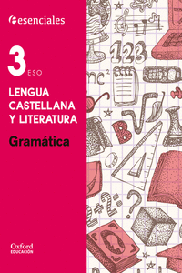 ESENCIALES OXFORD. LENGUA CASTELLANA Y LITERATURA 3. ESO. GRAMTICA