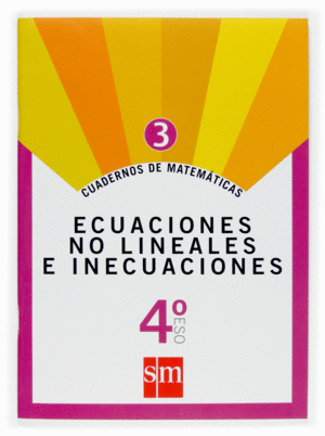 CUADERNOS DE MATEMÁTICAS 3. 4 ESO. ECUACIONES NO LINEALES E INECUACIONES
