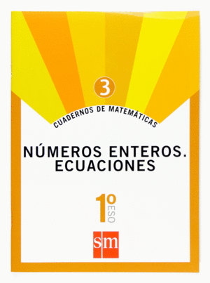 CUADERNOS DE MATEMÁTICAS 3. 1 ESO. NÚMEROS ENTEROS. ECUACIONES