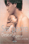 ATLAS ILUSTRADO SER PADRE. DESEAR, ESPERAR Y CRECER CON TU HIJO