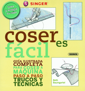 COSER ES FCIL. GUA ILUSTRADA COMPLETA PARA COSER A MQUINA PASO A PASO TRUCOS
