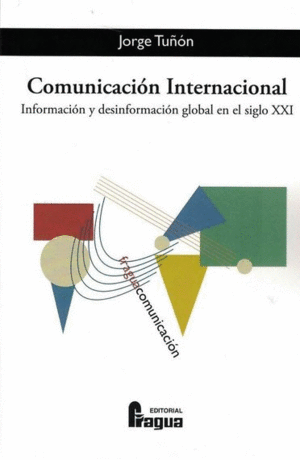 COMUNICACI�N INTERNACIONAL. INFORMACI�N Y DESINFORMACI�N GLOBAL EN EL SIGLO XXI