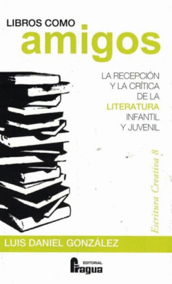 LIBROS COMO AMIGOS. LA RECEPCI�N Y LA CR�TICA DE LA LITERATURA INFANTIL Y JUVENI