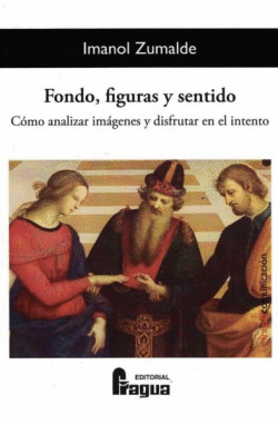 FONDO, FIGURAS Y SENTIDO. C�MO ANALIZAR IM�GENES Y DISFRUTAR EN EL INTENTO.