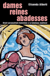 DAMES, REINES, ABADESSES. 18 PERSONALITATS FEMENINES A LA CATALUNYA MEDIEVAL