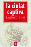 LA CIUTAT CAPTIVA. BARCELONA 1714-1860
