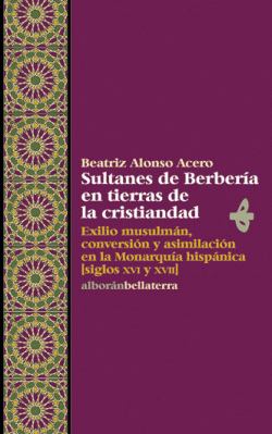 SULTANES DE BERBERIA EN TIERRAS DE LA CRISTIANDAD - BEATRIZ ALONSO ACERO [ALB 14