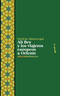 ALI BEY Y LOS VIAJEROS EUROPEOS A ORIENTE - PATRICIA ALMARCEGUI [ALB 21]