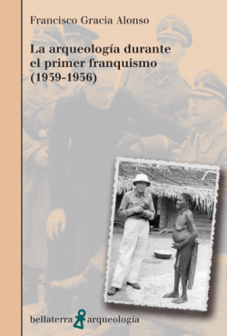 LA ARQUEOLOGIA DURANTE EL PRIMER FRANQUISMO(1939-1956) -FRANCISCO GRACIA ALONSO