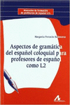 ASPECTOS DE GRAM�TICA DEL ESPA�OL COLOQUIAL PARA PROFESORES DE ESPA�OL COMO L2