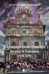 EL AYUNTAMIENTO DE PAMPLONA DURANTE LA TRANSICI�N (1974-1979)