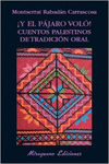 Y EL PJARO VOL! CUENTOS PALESTINOS DE TRADICIN ORAL