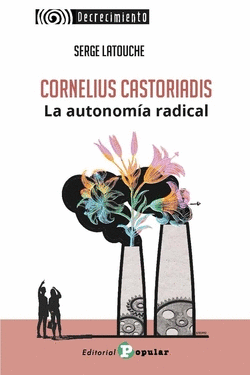 CORNELIUS CASTORIADIS. LA AUTONOM�A RADICAL
