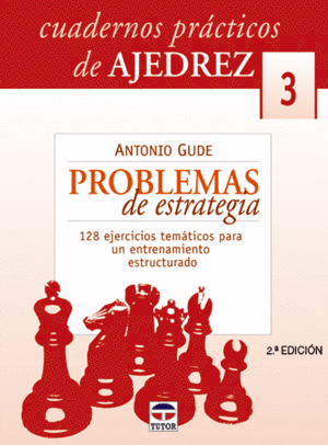 CUADERNOS PRCTICOS DE AJEDREZ 3. PROBLEMAS DE ESTRATEGIA