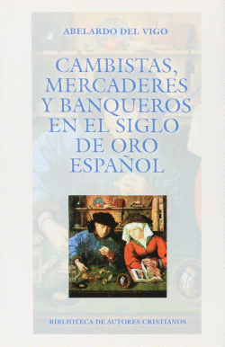 CAMBISTAS, MERCADERES Y BANQUEROS DEL SIGLO DE ORO ESPA�OL