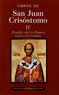 OBRAS DE SAN JUAN CRIS�STOMO.IV: HOMIL�AS SOBRE LA PRIMERA CARTA A LOS CORINTIOS