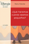 �QU� HAREMOS CUANDO SEAMOS PEQUE�OS?