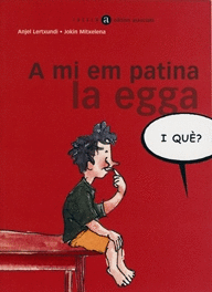 A MI EM PATINA LA EGGA, I QU�?