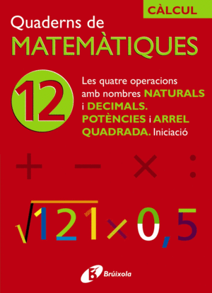 12 LES QUATRE OPERACIONS AMB NOMBRES NATURALS I DECIMALS POT�NCIES I ARREL QUADR