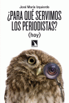 �PARA QU� SERVIMOS LOS PERIODISTAS? (HOY)