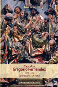 ESCULTOR GREGORIO FERN�NDEZ, EL. 1576-1636 (APUNTES PARA UN LIBRO)