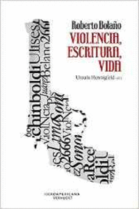 ROBERTO BOLA�O. VIOLENCIA, ESCRITURA, VIDA