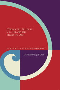 CERVANTES, FELIPE II Y LA ESPA�A DEL SIGLO DE ORO