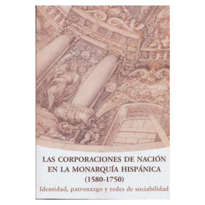 LAS CORPORACIONES DE NACI�N EN LA MONARQU�A HISP�NICA (1580-1750)