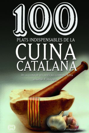 100 PLATS INDISPENSABLES DE LA CUINA CATALANA