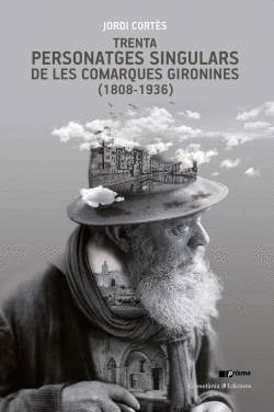 TRENTA PERSONATGES SINGULARS DE LES COMARQUES GIRONINES. (1808-1936)