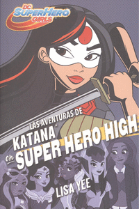 LAS AVENTURAS DE KATANA EN SUPER HERO HIGH (DC SUPER HERO GIRLS 4)