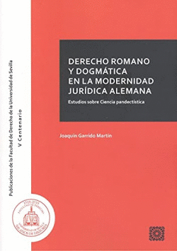 DERECHO ROMANO Y DOGMATICA EN LA MODERNIDAD JURIDICA ALEMAN