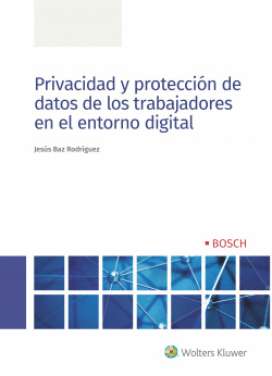 PRIVACIDAD Y PROTECCI�N DE DATOS DE LOS TRABAJADORES EN EL ENTORNO DIGITAL